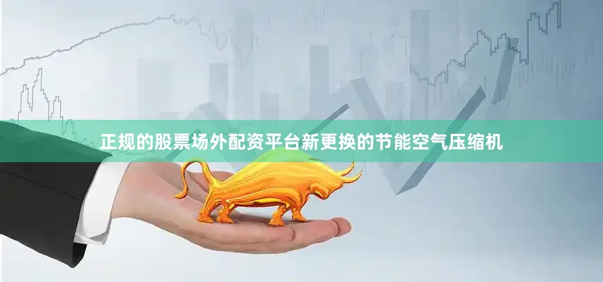 正规的股票场外配资平台新更换的节能空气压缩机