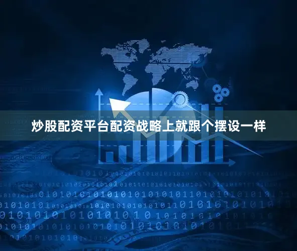炒股配资平台配资战略上就跟个摆设一样