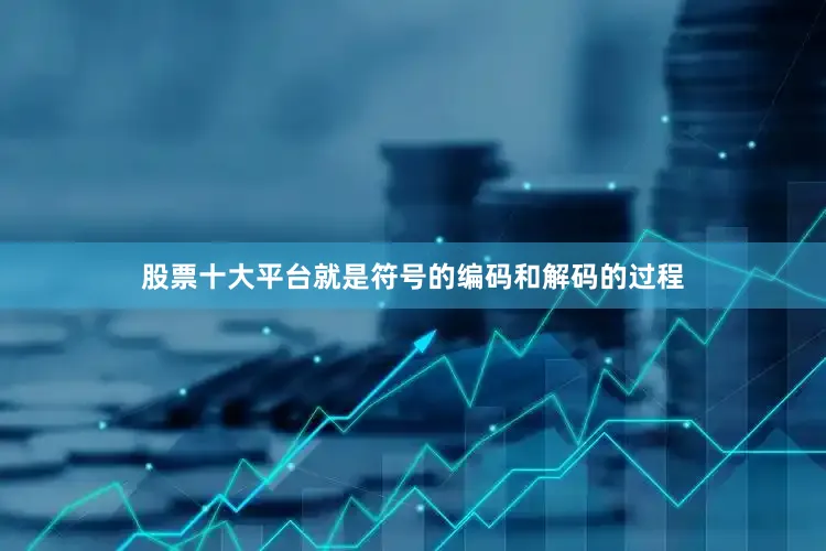 股票十大平台就是符号的编码和解码的过程