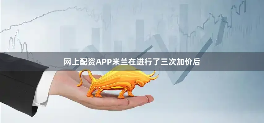 网上配资APP米兰在进行了三次加价后