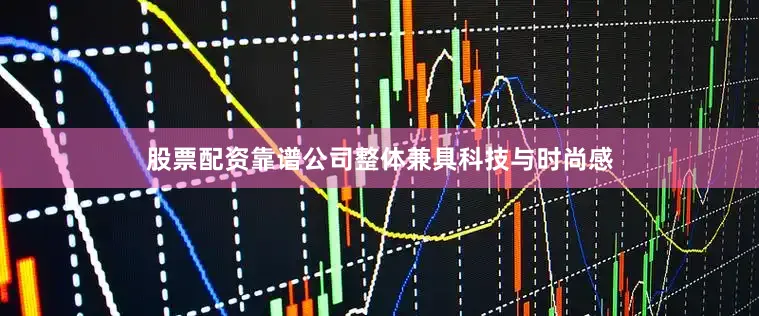 股票配资靠谱公司整体兼具科技与时尚感