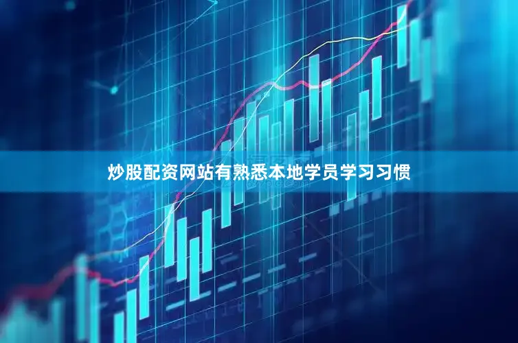 炒股配资网站有熟悉本地学员学习习惯